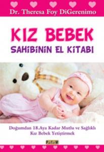 Kız Bebek Sahibinin El Kitabı; Doğumdan 18. Aya Kadar Mutlu ve Sağlıklı Kız Bebek Yetiştirmek