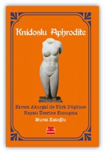 Knidoslu Aphrodite; Ekrem Akurgal İle Türk Düşünce Hayatı Üzerine Konuşma