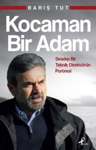 Kocaman Bir Adam; Sıradışı Bir Teknik Direktörün Portresi