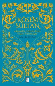 Kösem Sultan; Haremin Gölgesinde Taht Oyunları