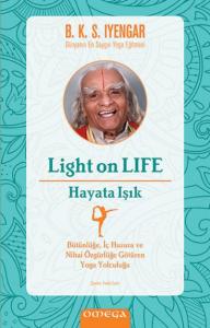 Light On Life - Hayata Işık; Bütünlüğe İç Huzura ve Nihai Özgürlüğe Götüren Yoga Yolculuğu