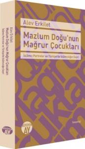 Mazlum Doğu'nun Mağrur Çocukları; İslâmcı Portreler ve Türkiye'de İslâmcılığın Seyri
