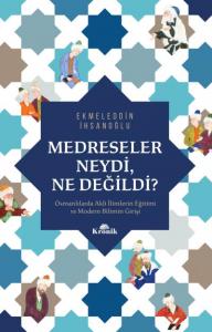 Medreseler Neydi, Ne Değildi?; Osmanlılarda Akli İlimlerin Eğitimi ve Modern Bilimin Girişi