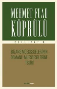 Mehmet Fuad Köprülü Külliyatı 3; Bizans Müesseselerinin Osmanlı Müesseselerine Tesiri