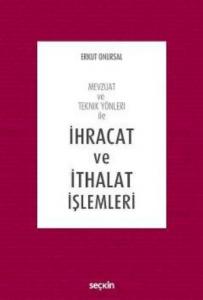 İhracat ve İthalat İşlemleri; Mevzuat ve Teknik Yönleri ile