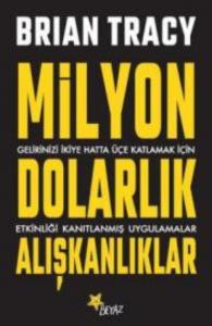 Milyon Dolarlık Alışkanlıklar; Gelirinizi İkiye Hatta Üçe Katlamak İçin Etkinliği Kanıtlanmış Uygulamalar
