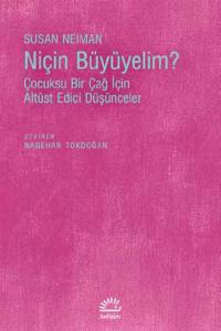 Niçin Büyümeliyim?; Çocuksu Bir Çağ İçin Altüst Edici Düşünceler