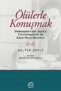 Ölülerle Konuşmak; Shakespeare'den Joyce'a Tutunamayanlar'da Edebi Miras Meselesi