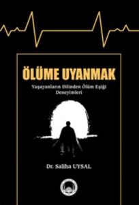Ölüme Uyanmak (Yaşayanların Dilinden Ölüm Eşiği Deneyimleri)