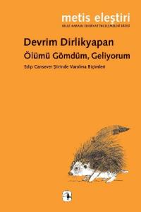 Ölümü Gömdüm, Geliyorum; Edip Cansever Şiirinde Varolma Biçimleri