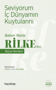 Seviyorum İç Dünyamın Kuytularını; Rainer Maria Rilke'den Hayat Dersleri