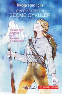 Ömer Seyfettin Seçme Öyküler; Yalnız Efe / Kaşağı / Ant / Falaka / İlk Cinayet