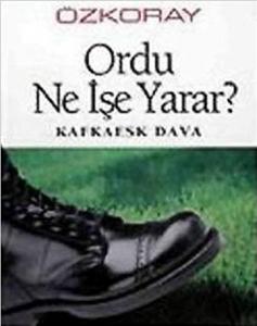 Ordu Ne İşe Yarar? ;Kafkaesk Dava