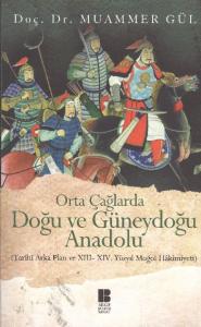 Orta Çağlarda Doğu ve Güneydoğu Anadolu; (Tarihi Arka Plan ve 13. - 14. Yüzyıl Moğol Hakimiyeti)
