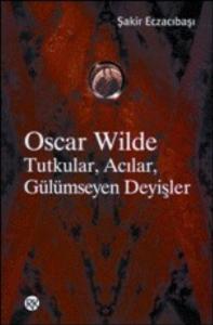 Oscar Wilde; Tutkular Acılar Gülümseyen Deyişler