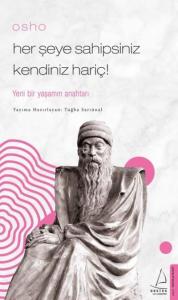 Osho - Her Şeye Sahipsiniz Kendiniz Hariç!; Yeni Bir Yaşamın Anahtarı