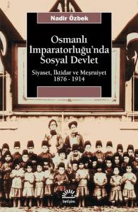 Osmanlı İmparatorluğu'nda Sosyal Devlet; Siyaset, İktidar ve Meşrutiyet 1876-1914