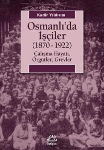 Osmanlıda İşçiler (1870-1922); Çalışma Hayatı, Örgütler, Grevler