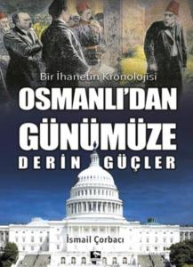 Osmanlı'dan Günümüze Derin Güçler; Bir İhanetin Kronolojisi