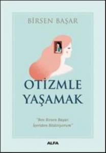 Otizmle Yaşamak; "Ben Birsen Başar, İçeriden Bildiriyorum"
