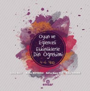 Oyun ve Eğlenceli Etkinliklerle Din Öğretimi 4-6 Yaş