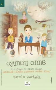 Oyuncu Anne; Çocuğuyla Nitelikli Zaman Geçirmek İsteyen Annelere Rehber Kitap