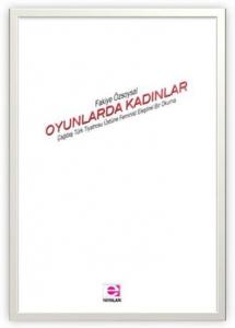 Oyunlarda Kadınlar; Çağdaş Türk Tiyatrosu Üstüne Feminist Eleştirel Bir Okuma