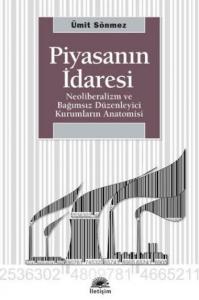 Piyasanın İdaresi; Neoliberalizm ve Bağımsız Düzenleyici Kurumların Anatomisi