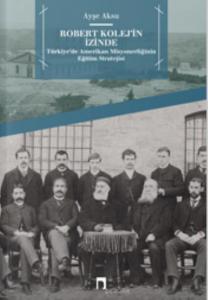 Robert Kolej'in İzinde; Türkiye'de Amerikan Misyonerliğinin Eğitim Stratejisi