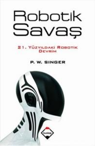 Robotik Savaş; 21. Yüzyıldaki Robotik Devrim