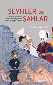 Şeyhler ve Şahlar; Toplumunda Devlet-Tarikat İlişkilerinin Gelişim ve Değişim Süreçleri