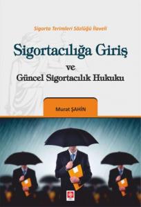 Sigortacılığa Giriş ve Güncel Sigortacılık Hukuku; Sigorta Terimleri Sözlüğü İlaveli