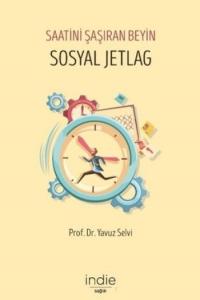 Sosyal Jetlag - Saatini Şaşıran Beyin; Hayatla Aranızdaki Zaman Farkını Kapatın