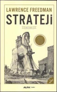 Strateji - Bir Tarih (Fleksi Kapak); Tarihteki En Önemli Stratejik Kuramlara Aydınlatıcı Bir Bakış