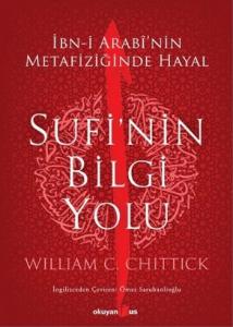 Sufi'nin Bilgi Yolu; İbn-i Arabi'nin Metafiziğinde Hayal