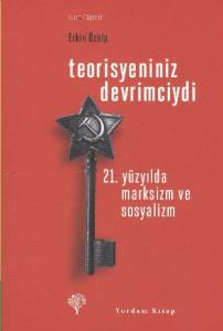 Teorisyeniniz Devrimciydi; 21. Yüzyılda Marksizm ve Sosyalizm