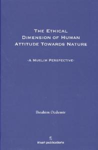 The Ethical Dimesion Of Human Attitude Towards Nature: A Muslim Perspective
