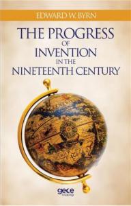 The Progress Of Invention In The Nineteenth Century