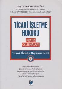 Ticari İşletme Hukuku Pratik Çalışmaları - Ticaret Hukuku Uygulama Serisi 1