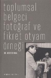 Toplumsal Belgeci Fotoğraf ve Fikret Otyam Örneği