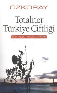 Totaliter Türkiye Çiftliği; Siyasi Yazılar ve Söyleşiler, 1978-2006