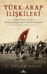 Türk-Arap İlişkileri; Eski Eyaletler Yeni Komşulara Dönüşürken 1914-1923