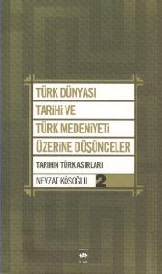 Türk Dünyası Tarihi ve Türk Medeniyeti Üzerine Düşünceler 2; Tarihin Türk Asırları