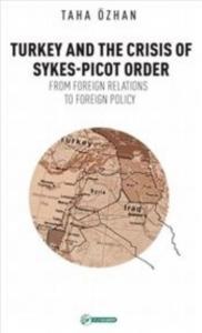 Turkey And The Crisis Of Sykes-Picot Order; From Foreign Relations To Foreign Policy