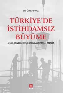 Türkiye'de İstihdamsız Büyüme; Ülke Örnekleriyle Karşılaştırmalı Analiz