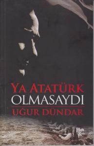 Ya Atatürk Olmasaydı