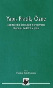 Yapı, Pratik Özne; Kapitalizmin Dönüşüm Süreçlerinin Ekonomi Politik Eleştirisi