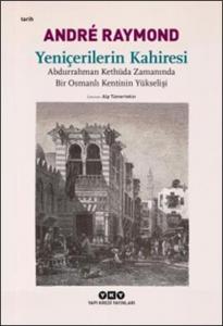 Yeniçerilerin Kahiresi; Abdurrahman Kethüda Zamanında Bir Osmanlı Kentinin Yükselişi