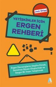 Yetişkinler İçin Ergen Rehberi; Ergen Davranışlarını Deşifre Etmek, Sarsılmaz Güven Oluşturmak ve Saygın Bir İnsan Yetiştirmek