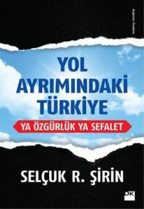 Yol Ayrımındaki Türkiye; Ya Özgürlük Ya Sefalet